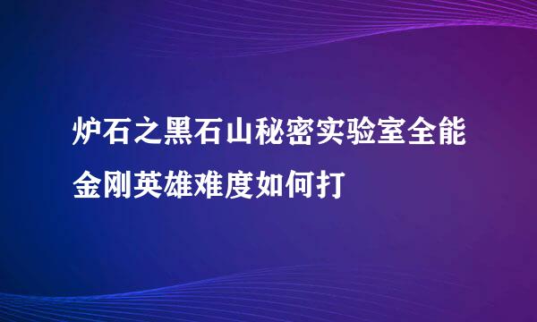 炉石之黑石山秘密实验室全能金刚英雄难度如何打