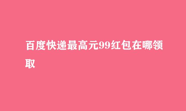 百度快递最高元99红包在哪领取