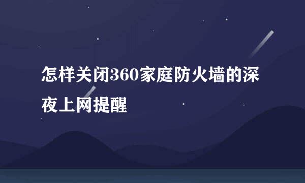 怎样关闭360家庭防火墙的深夜上网提醒