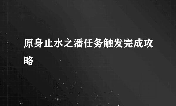 原身止水之潘任务触发完成攻略