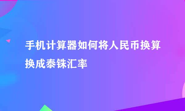 手机计算器如何将人民币换算换成泰铢汇率