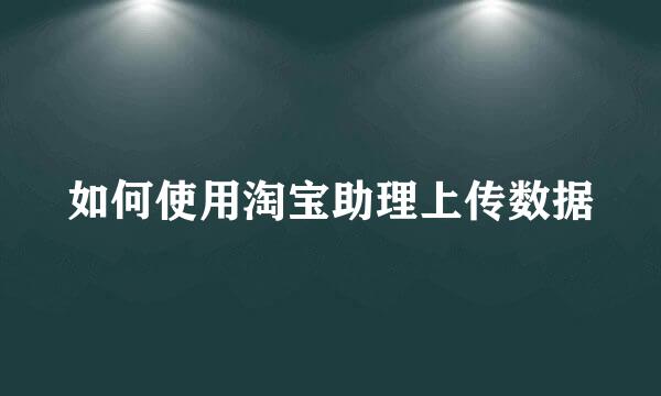 如何使用淘宝助理上传数据