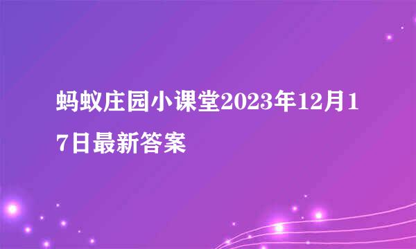 蚂蚁庄园小课堂2023年12月17日最新答案