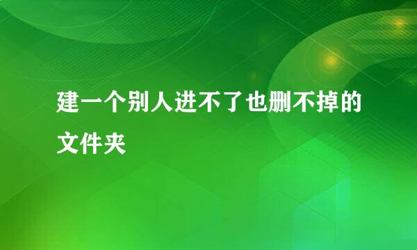 建一个别人进不了也删不掉的文件夹