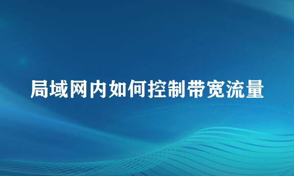 局域网内如何控制带宽流量