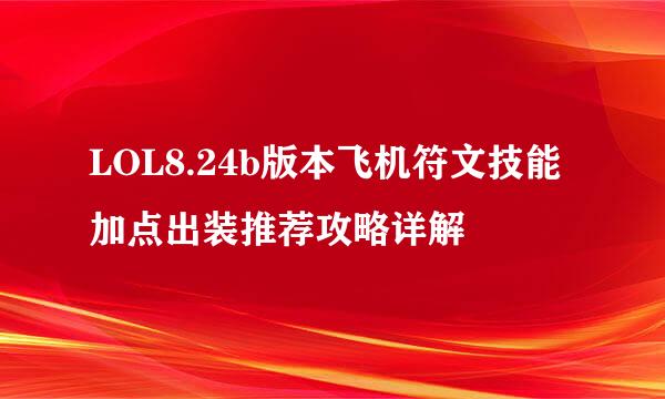 LOL8.24b版本飞机符文技能加点出装推荐攻略详解