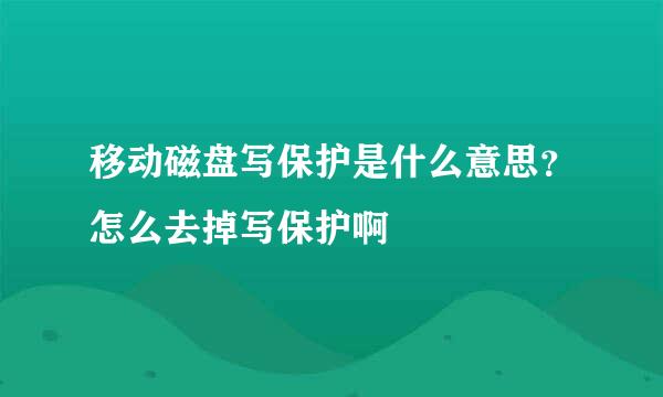 移动磁盘写保护是什么意思？怎么去掉写保护啊