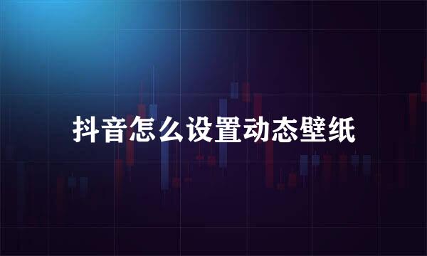 抖音怎么设置动态壁纸