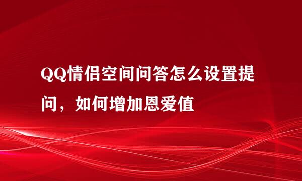 QQ情侣空间问答怎么设置提问，如何增加恩爱值