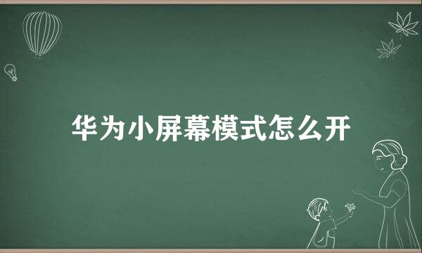 华为小屏幕模式怎么开