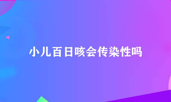 小儿百日咳会传染性吗