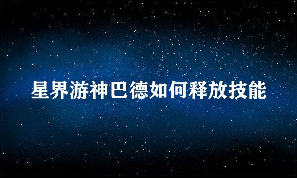 星界游神巴德如何释放技能