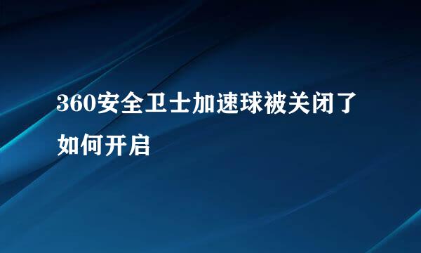 360安全卫士加速球被关闭了如何开启