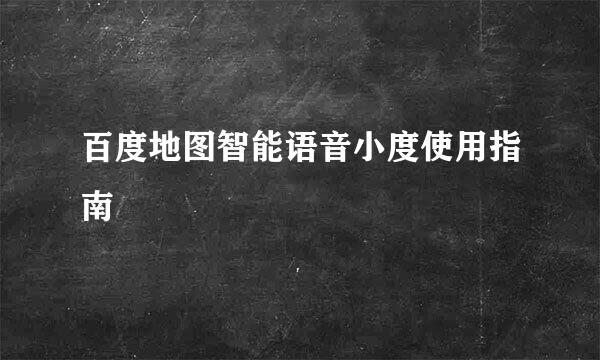 百度地图智能语音小度使用指南