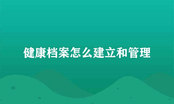 健康档案怎么建立和管理