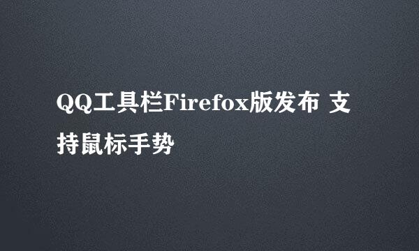 QQ工具栏Firefox版发布 支持鼠标手势