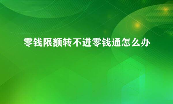 零钱限额转不进零钱通怎么办