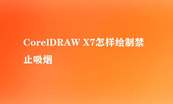 CorelDRAW X7怎样绘制禁止吸烟