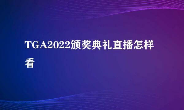 TGA2022颁奖典礼直播怎样看