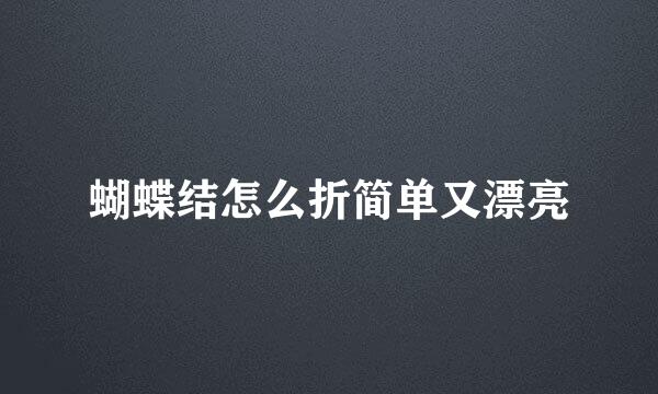 蝴蝶结怎么折简单又漂亮