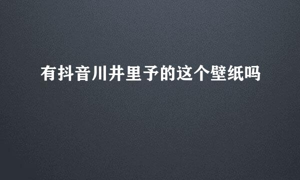 有抖音川井里予的这个壁纸吗