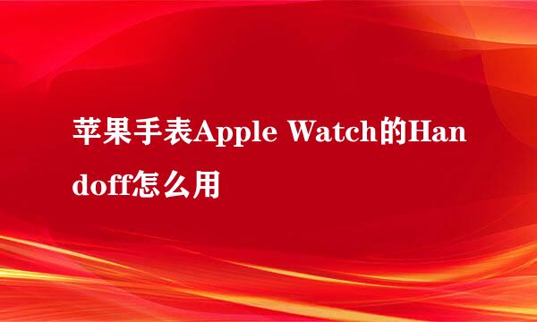 苹果手表Apple Watch的Handoff怎么用