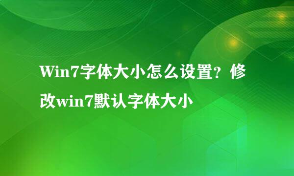 Win7字体大小怎么设置？修改win7默认字体大小