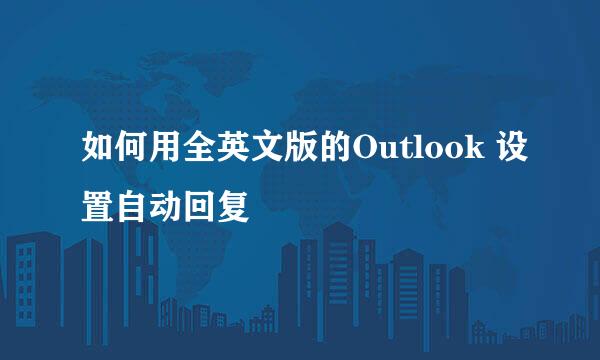 如何用全英文版的Outlook 设置自动回复