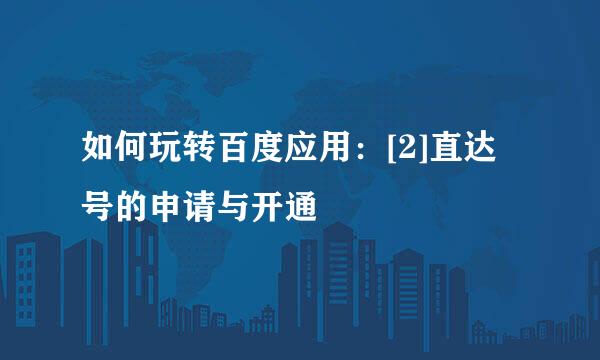 如何玩转百度应用：[2]直达号的申请与开通