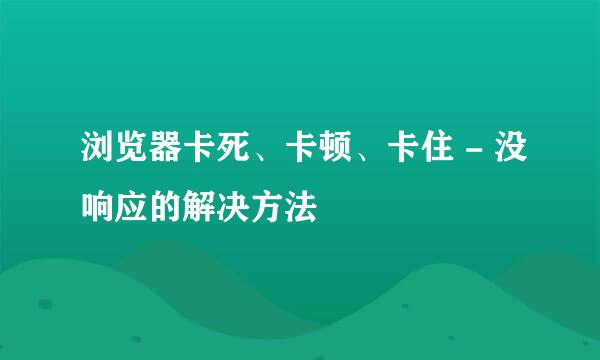 浏览器卡死、卡顿、卡住 - 没响应的解决方法