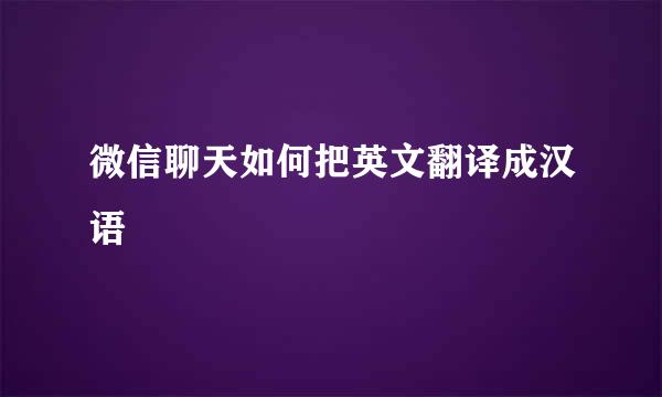 微信聊天如何把英文翻译成汉语