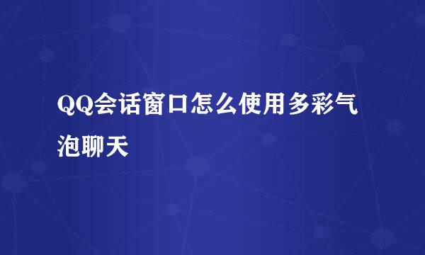 QQ会话窗口怎么使用多彩气泡聊天