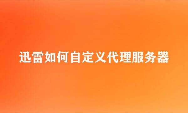 迅雷如何自定义代理服务器