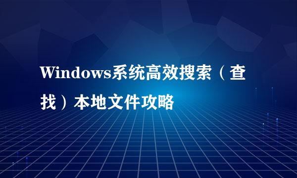 Windows系统高效搜索（查找）本地文件攻略