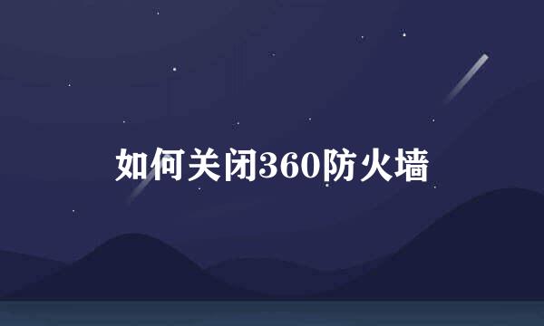 如何关闭360防火墙