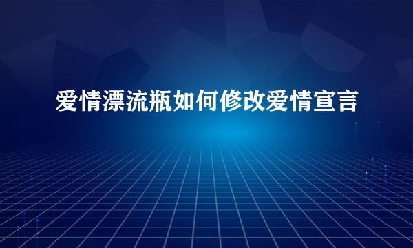 爱情漂流瓶如何修改爱情宣言