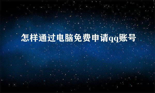 怎样通过电脑免费申请qq账号