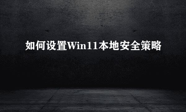 如何设置Win11本地安全策略