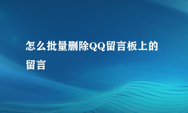 怎么批量删除QQ留言板上的留言