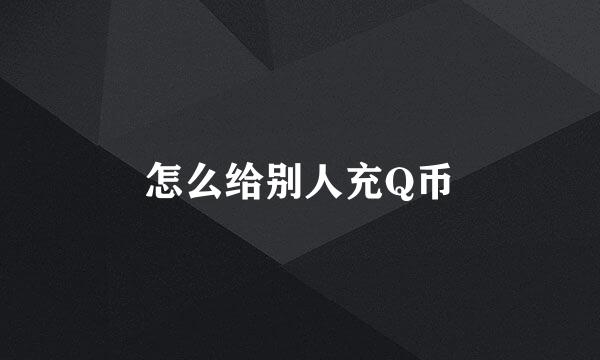 怎么给别人充Q币