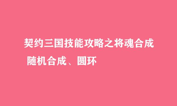 契约三国技能攻略之将魂合成 随机合成、圆环