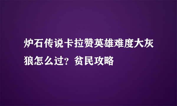 炉石传说卡拉赞英雄难度大灰狼怎么过？贫民攻略