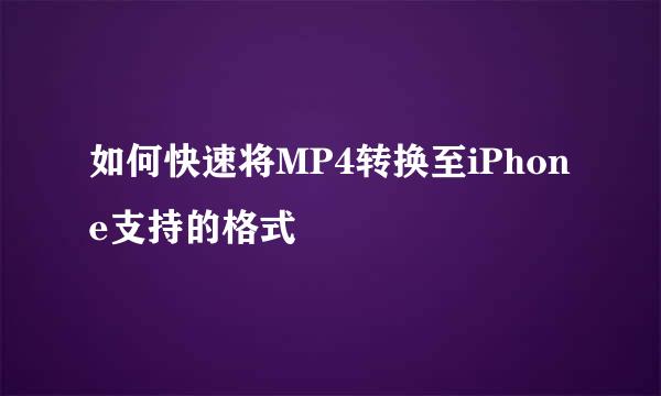 如何快速将MP4转换至iPhone支持的格式