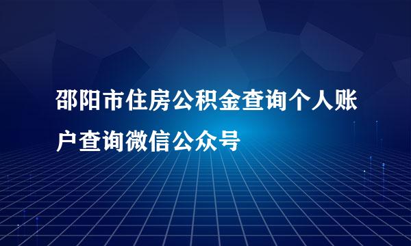 邵阳市住房公积金查询个人账户查询微信公众号