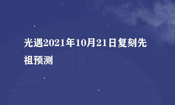 光遇2021年10月21日复刻先祖预测