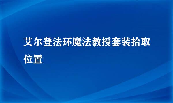 艾尔登法环魔法教授套装拾取位置