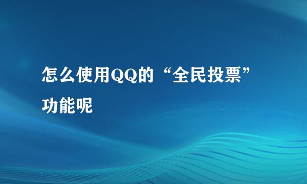 怎么使用QQ的“全民投票”功能呢