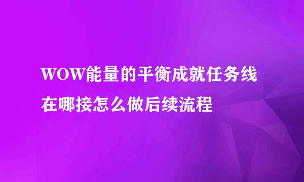 WOW能量的平衡成就任务线 在哪接怎么做后续流程