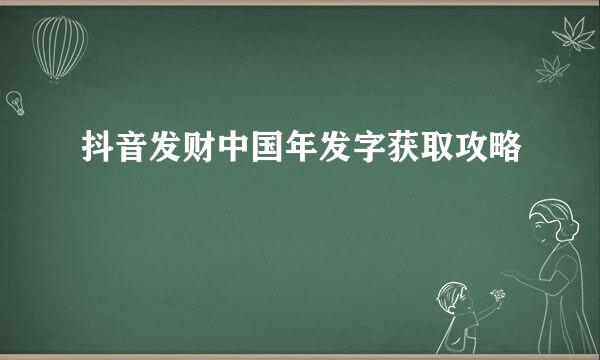 抖音发财中国年发字获取攻略