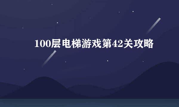 ​100层电梯游戏第42关攻略